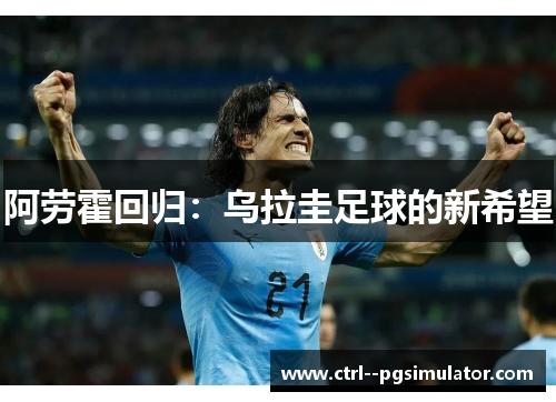 阿劳霍回归：乌拉圭足球的新希望
