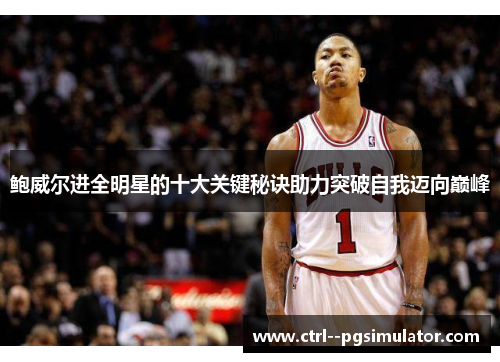 鲍威尔进全明星的十大关键秘诀助力突破自我迈向巅峰
